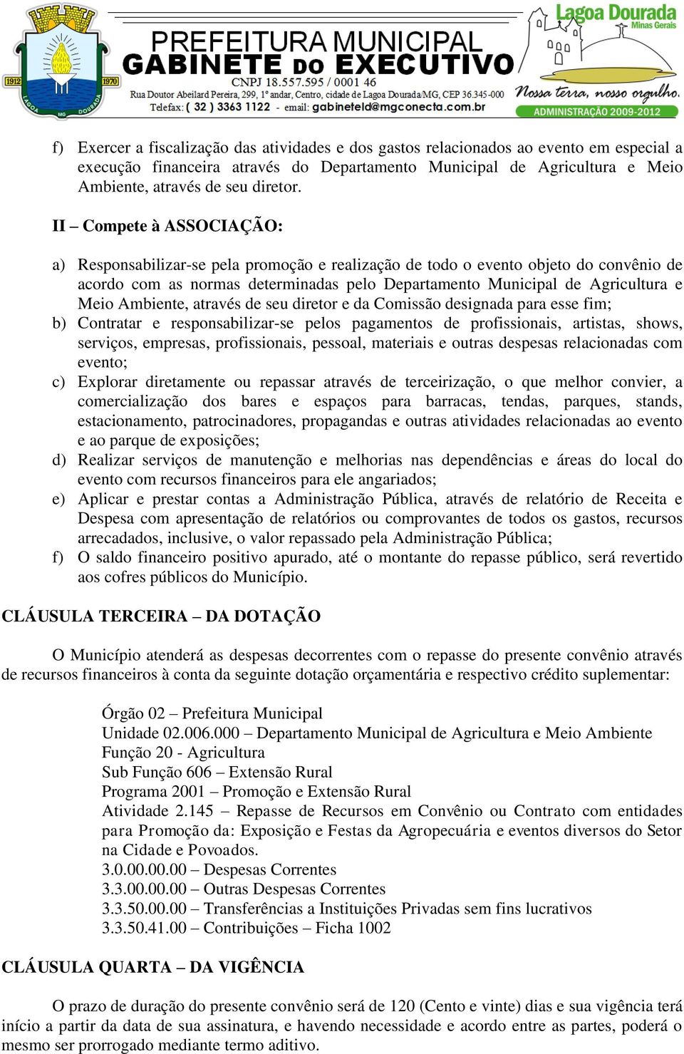 Ambiente, através de seu diretor e da Comissão designada para esse fim; b) Contratar e responsabilizar-se pelos pagamentos de profissionais, artistas, shows, serviços, empresas, profissionais,