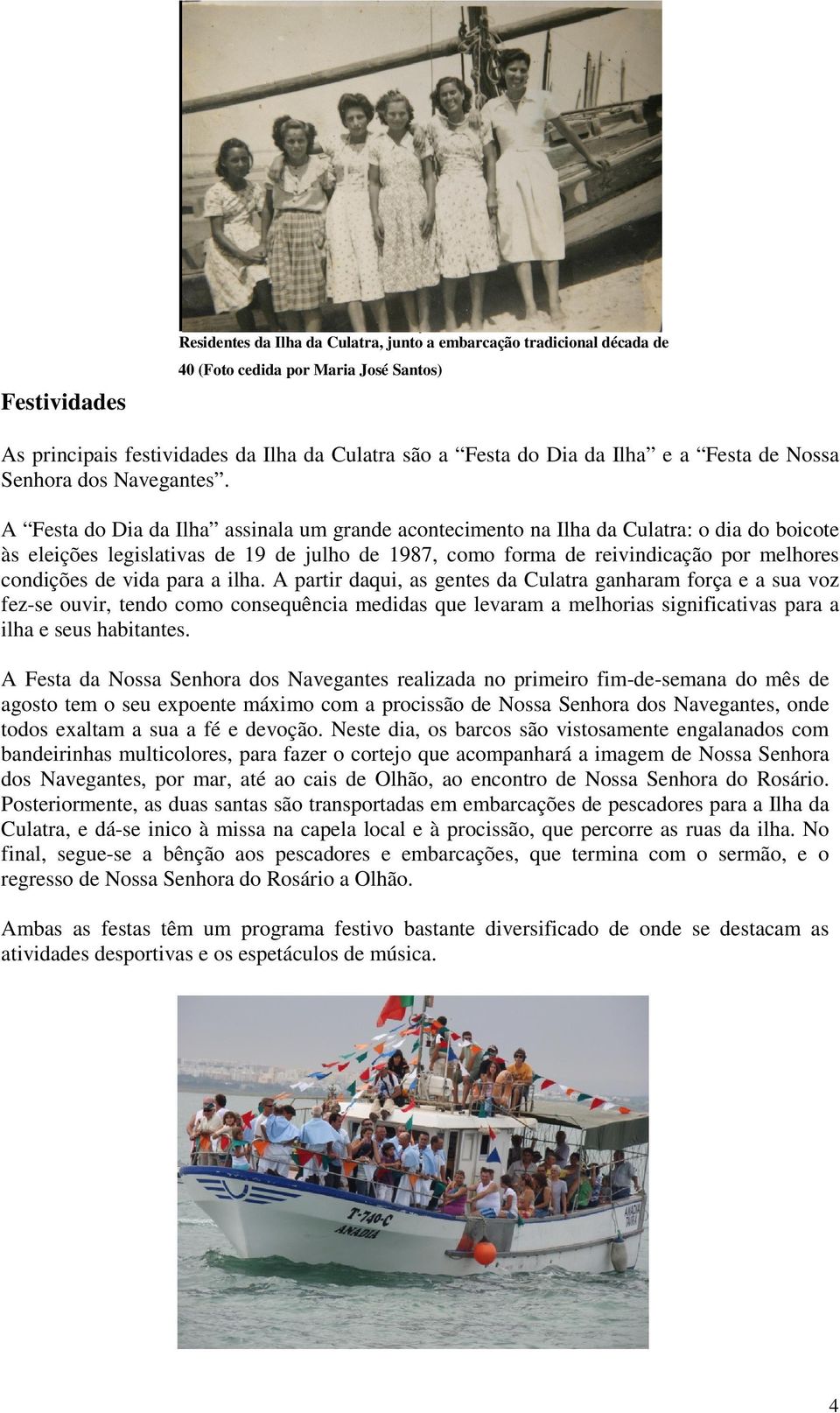 A Festa do Dia da Ilha assinala um grande acontecimento na Ilha da Culatra: o dia do boicote às eleições legislativas de 19 de julho de 1987, como forma de reivindicação por melhores condições de