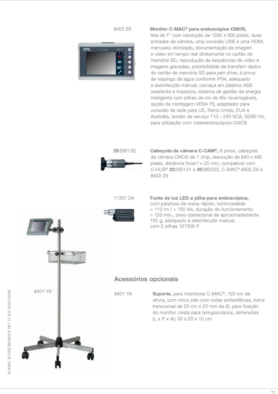 água conforme IP54, adequado a desinfecção manual, carcaça em plástico ABS resistente a impactos, sistema de gestão de energia inteligente com pilhas de íon de lítio recarregáveis, opção de montagem