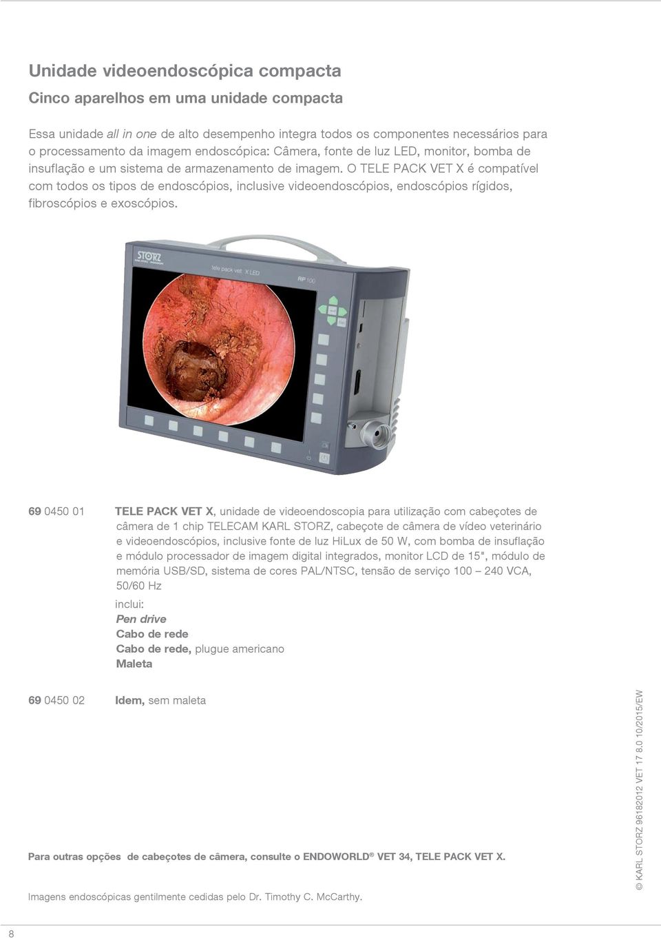 O TELE PACK VET X é compatível com todos os tipos de endoscópios, inclusive videoendoscópios, endoscópios rígidos, fibroscópios e exoscópios.