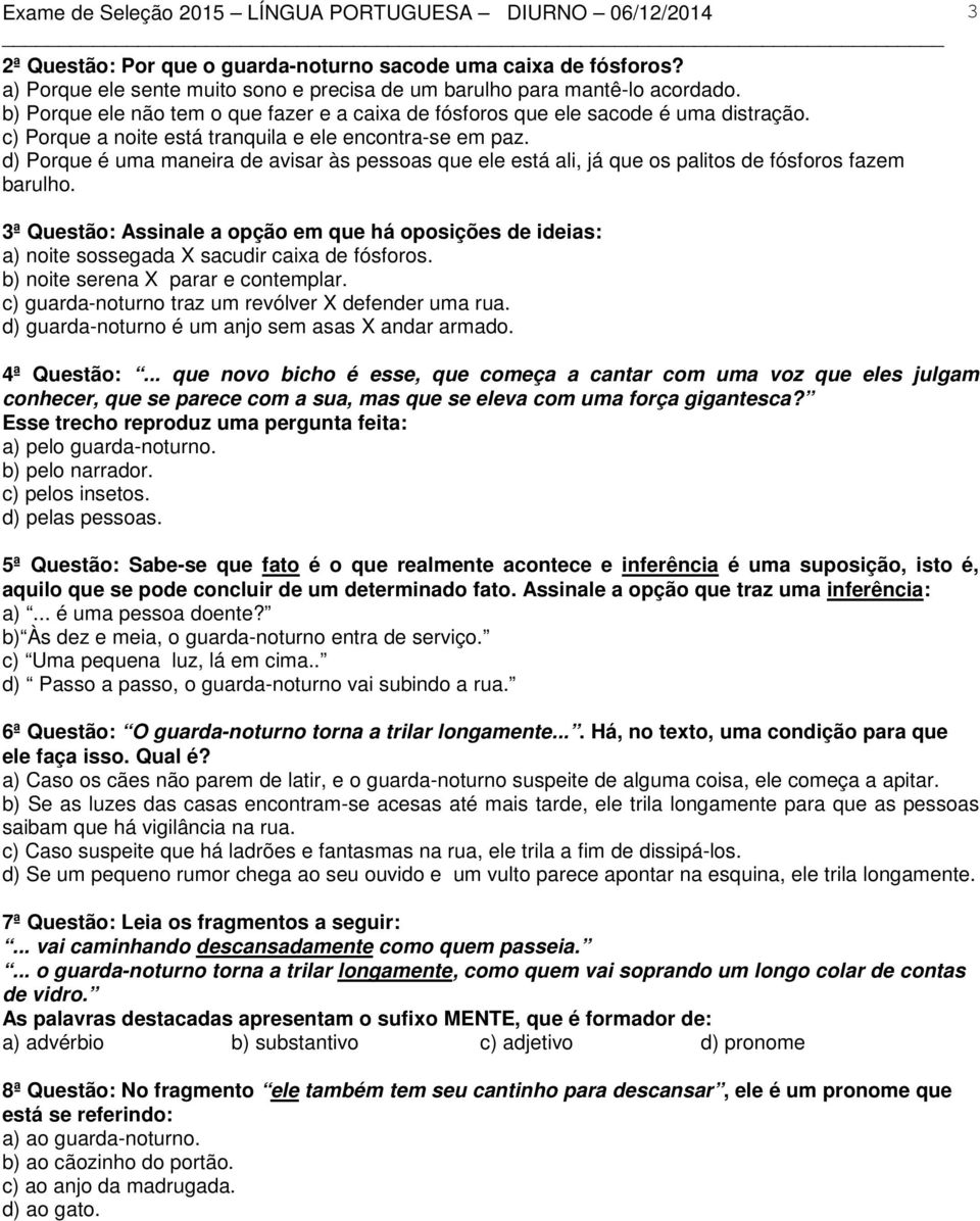 d) Porque é uma maneira de avisar às pessoas que ele está ali, já que os palitos de fósforos fazem barulho.