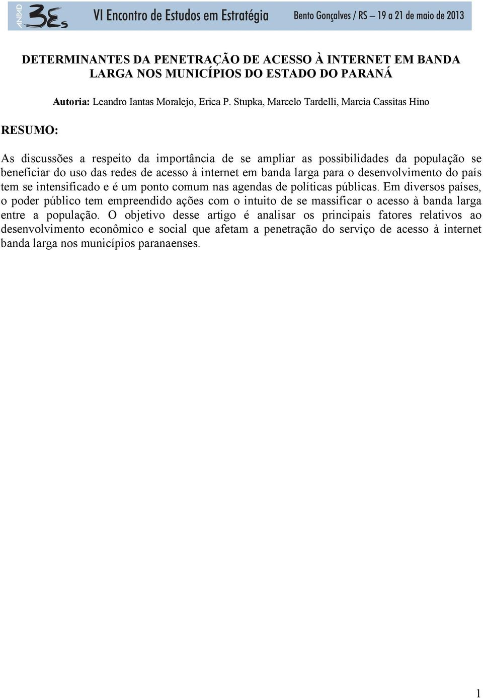 larga para o desenvolvimento do país tem se intensificado e é um ponto comum nas agendas de políticas públicas.