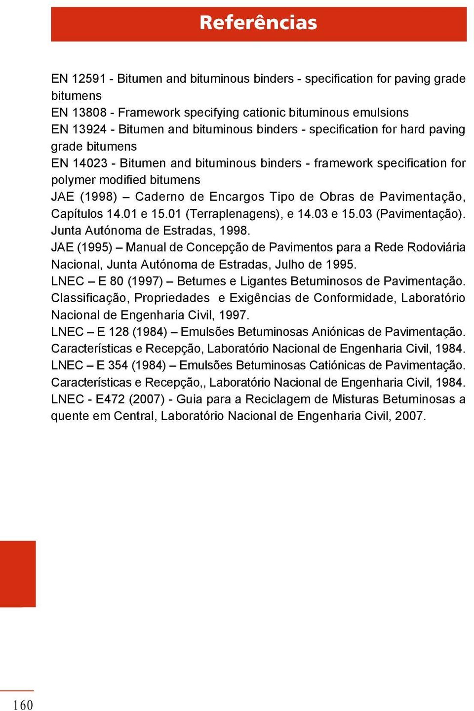 Pavimentação, Capítulos 14.01 e 15.01 (Terraplenagens), e 14.03 e 15.03 (Pavimentação). Junta Autónoma de Estradas, 1998.