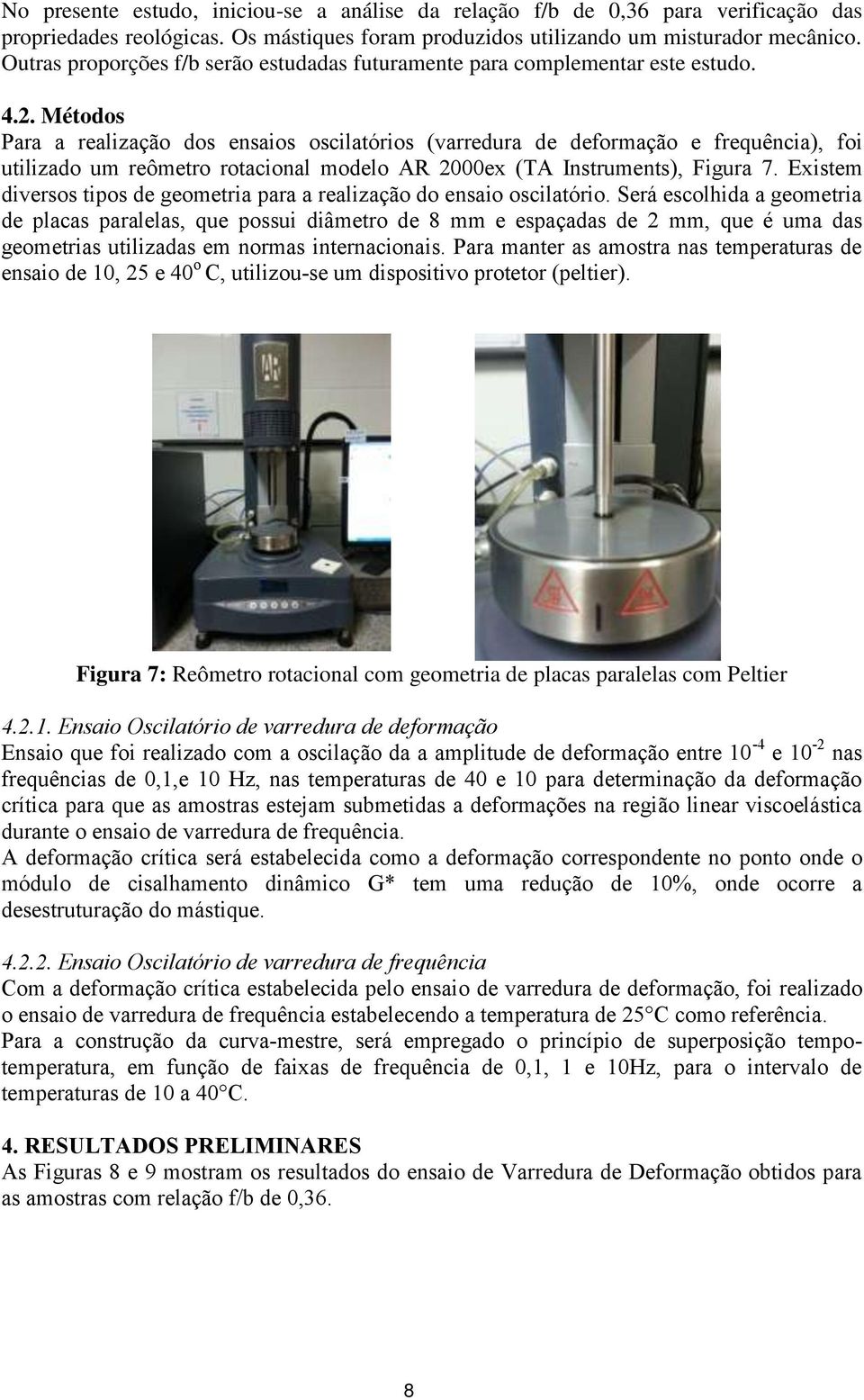 Métodos Para a realização dos ensaios oscilatórios (varredura de deformação e frequência), foi utilizado um reômetro rotacional modelo AR 2000ex (TA Instruments), Figura 7.