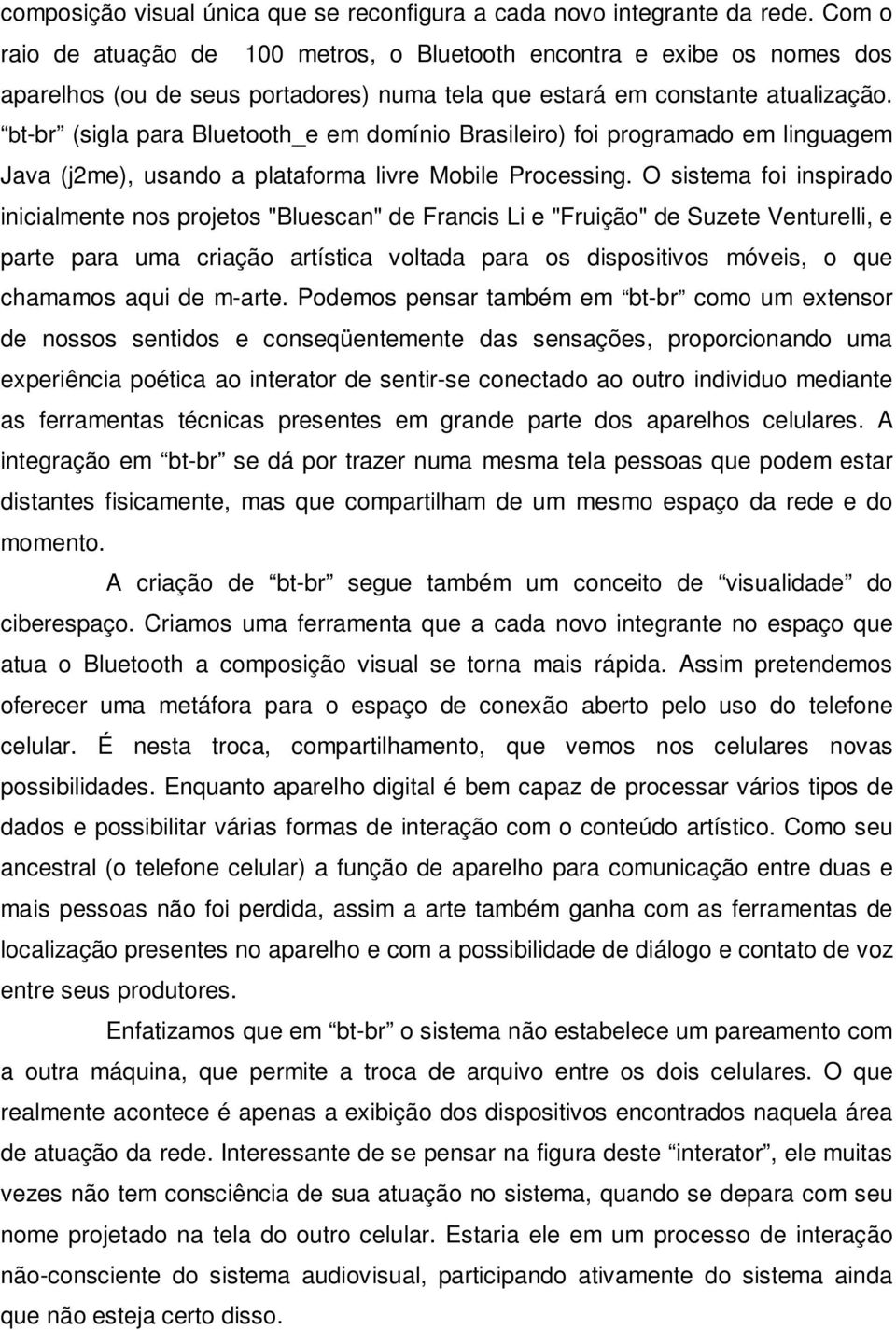 bt-br (sigla para Bluetooth_e em domínio Brasileiro) foi programado em linguagem Java (j2me), usando a plataforma livre Mobile Processing.