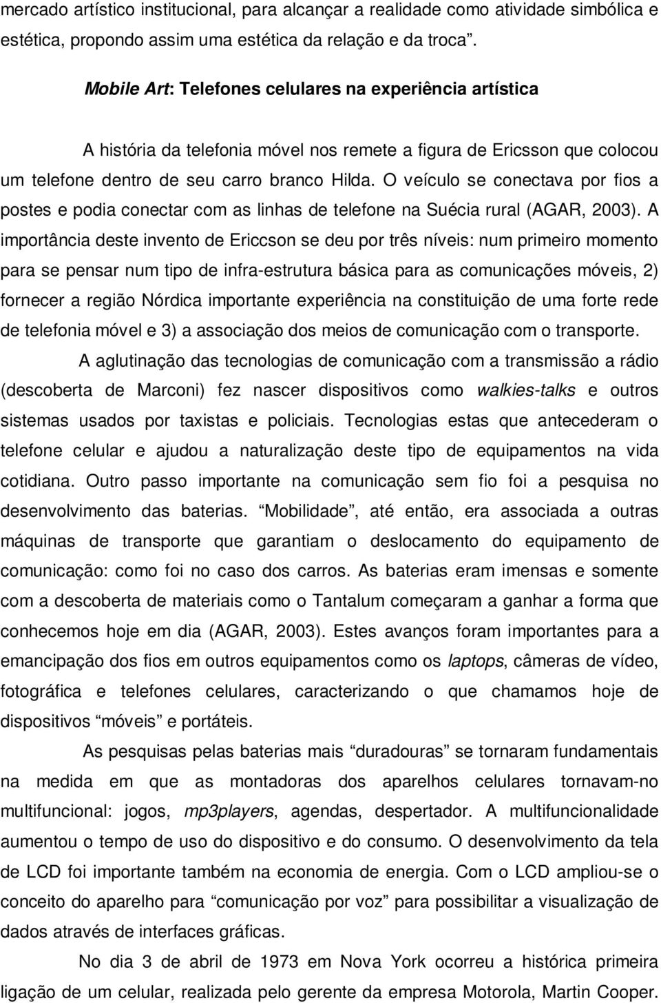 O veículo se conectava por fios a postes e podia conectar com as linhas de telefone na Suécia rural (AGAR, 2003).