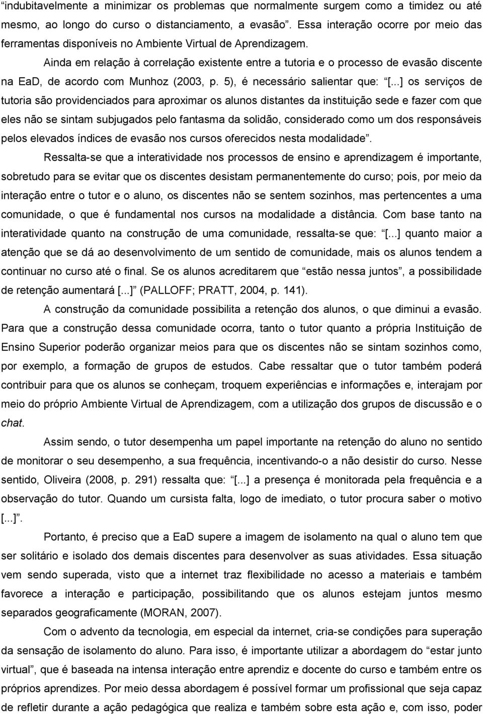 Ainda em relação à correlação existente entre a tutoria e o processo de evasão discente na EaD, de acordo com Munhoz (2003, p. 5), é necessário salientar que: [.