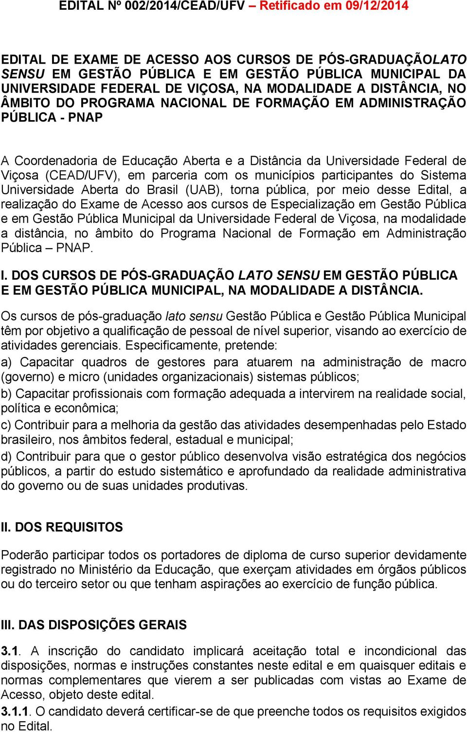 parceria com os municípios participantes do Sistema Universidade Aberta do Brasil (UAB), torna pública, por meio desse Edital, a realização do Exame de Acesso aos cursos de Especialização em Gestão