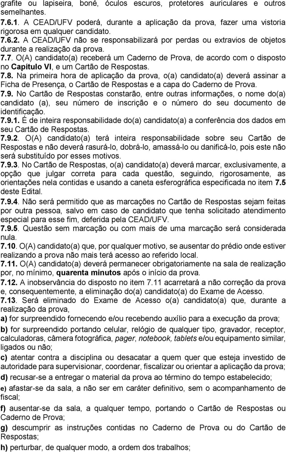 7. O(A) candidato(a) receberá um Caderno de Prova, de acordo com o disposto no Capítulo VI, e um Cartão de Respostas. 7.8.