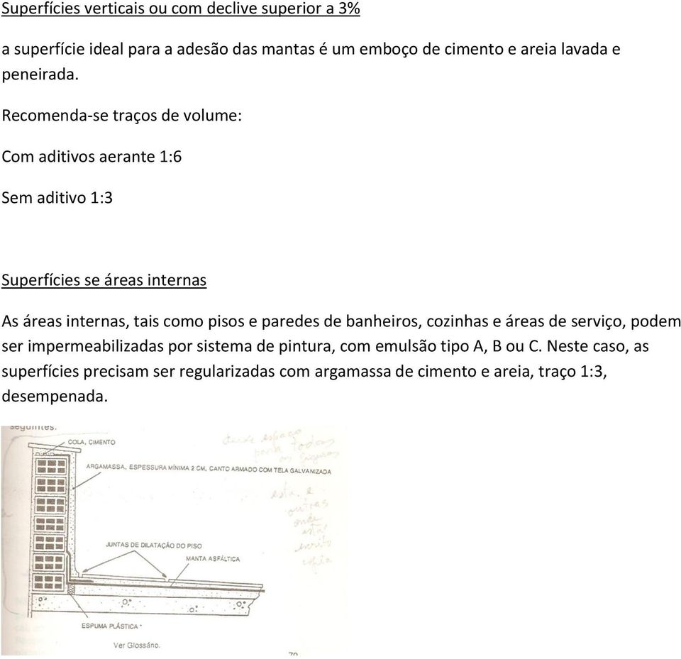 Recomenda-se traços de volume: Com aditivos aerante 1:6 Sem aditivo 1:3 Superfícies se áreas internas As áreas internas, tais como