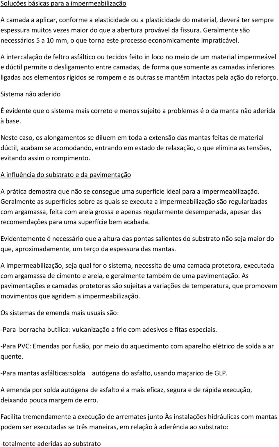 A intercalação de feltro asfáltico ou tecidos feito in loco no meio de um material impermeável e dúctil permite o desligamento entre camadas, de forma que somente as camadas inferiores ligadas aos