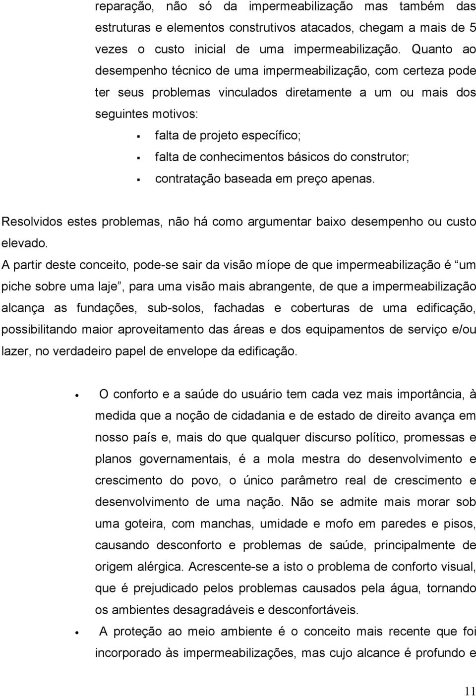 conhecimentos básicos do construtor; contratação baseada em preço apenas. Resolvidos estes problemas, não há como argumentar baixo desempenho ou custo elevado.