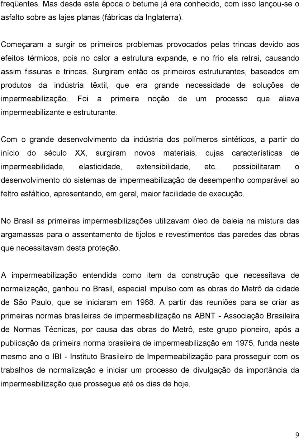 Surgiram então os primeiros estruturantes, baseados em produtos da indústria têxtil, que era grande necessidade de soluções de impermeabilização.