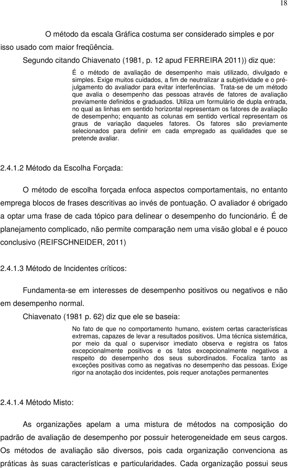 Exige muitos cuidados, a fim de neutralizar a subjetividade e o préjulgamento do avaliador para evitar interferências.