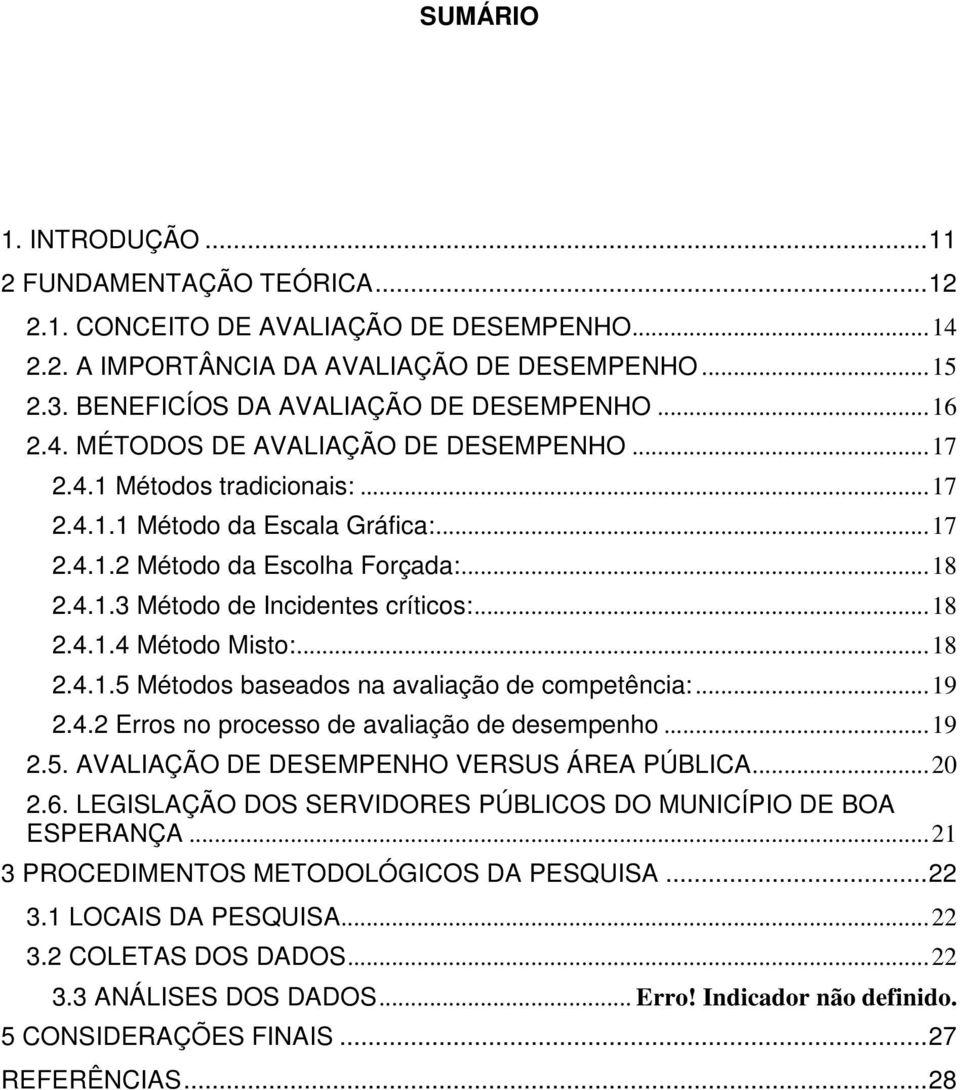 ..18 2.4.1.4 Método Misto:...18 2.4.1.5 Métodos baseados na avaliação de competência:...19 2.4.2 Erros no processo de avaliação de desempenho...19 2.5. AVALIAÇÃO DE DESEMPENHO VERSUS ÁREA PÚBLICA.