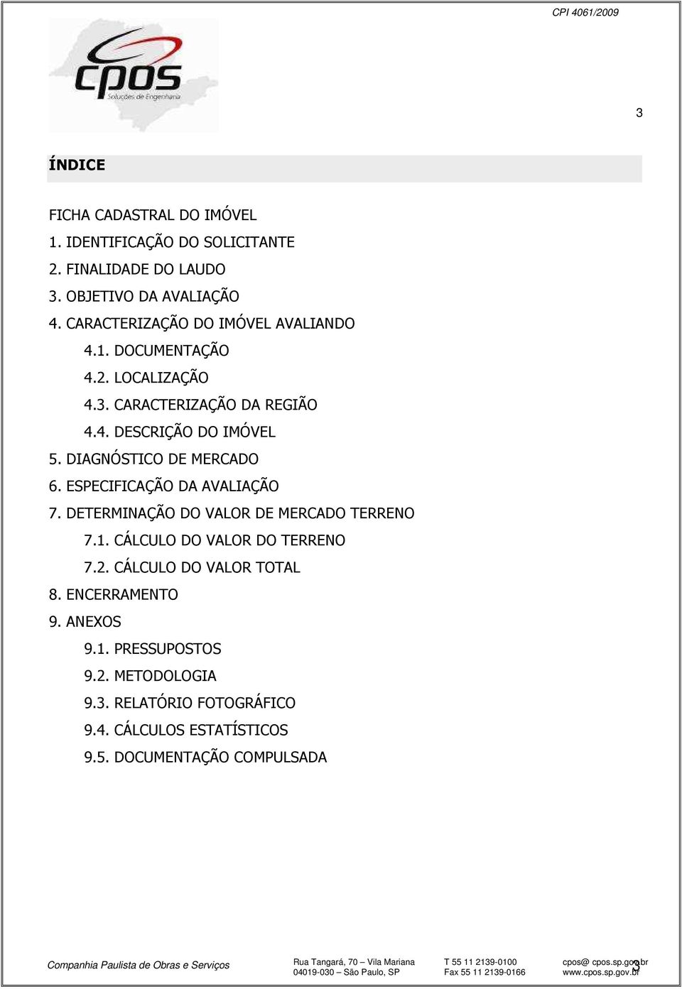 DIAGNÓSTICO DE MERCADO 6. ESPECIFICAÇÃO DA AVALIAÇÃO 7. DETERMINAÇÃO DO VALOR DE MERCADO TERRENO 7.1. CÁLCULO DO VALOR DO TERRENO 7.2.