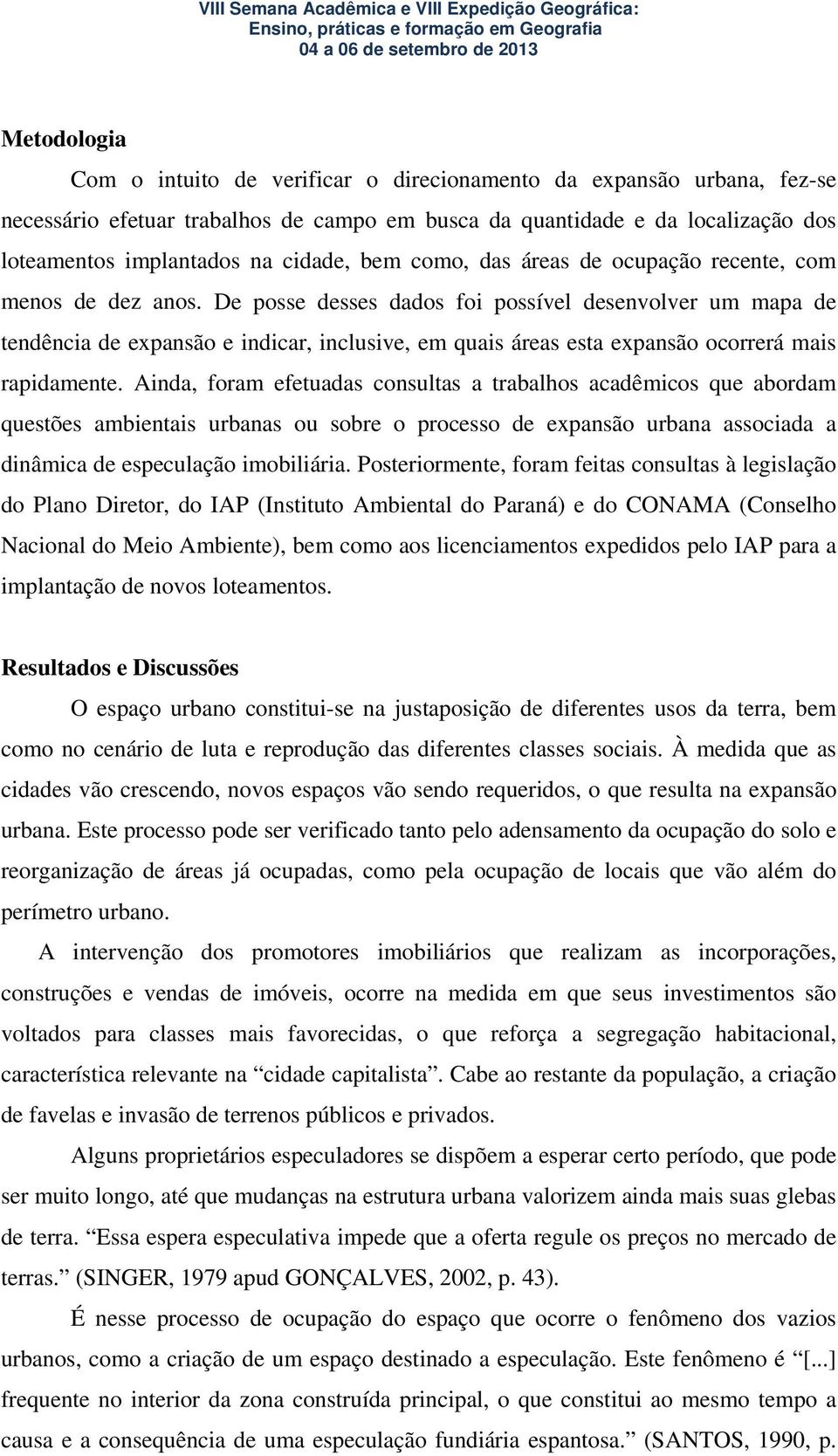 De posse desses dados foi possível desenvolver um mapa de tendência de expansão e indicar, inclusive, em quais áreas esta expansão ocorrerá mais rapidamente.