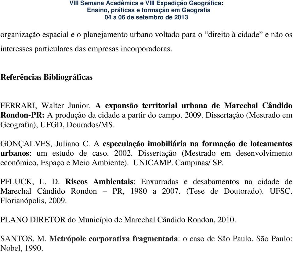 A especulação imobiliária na formação de loteamentos urbanos: um estudo de caso. 2002. Dissertação (Mestrado em desenvolvimento econômico, Espaço e Meio Ambiente). UNICAMP. Campinas/ SP. PFLUCK, L. D. Riscos Ambientais: Enxurradas e desabamentos na cidade de Marechal Cândido Rondon PR, 1980 a 2007.