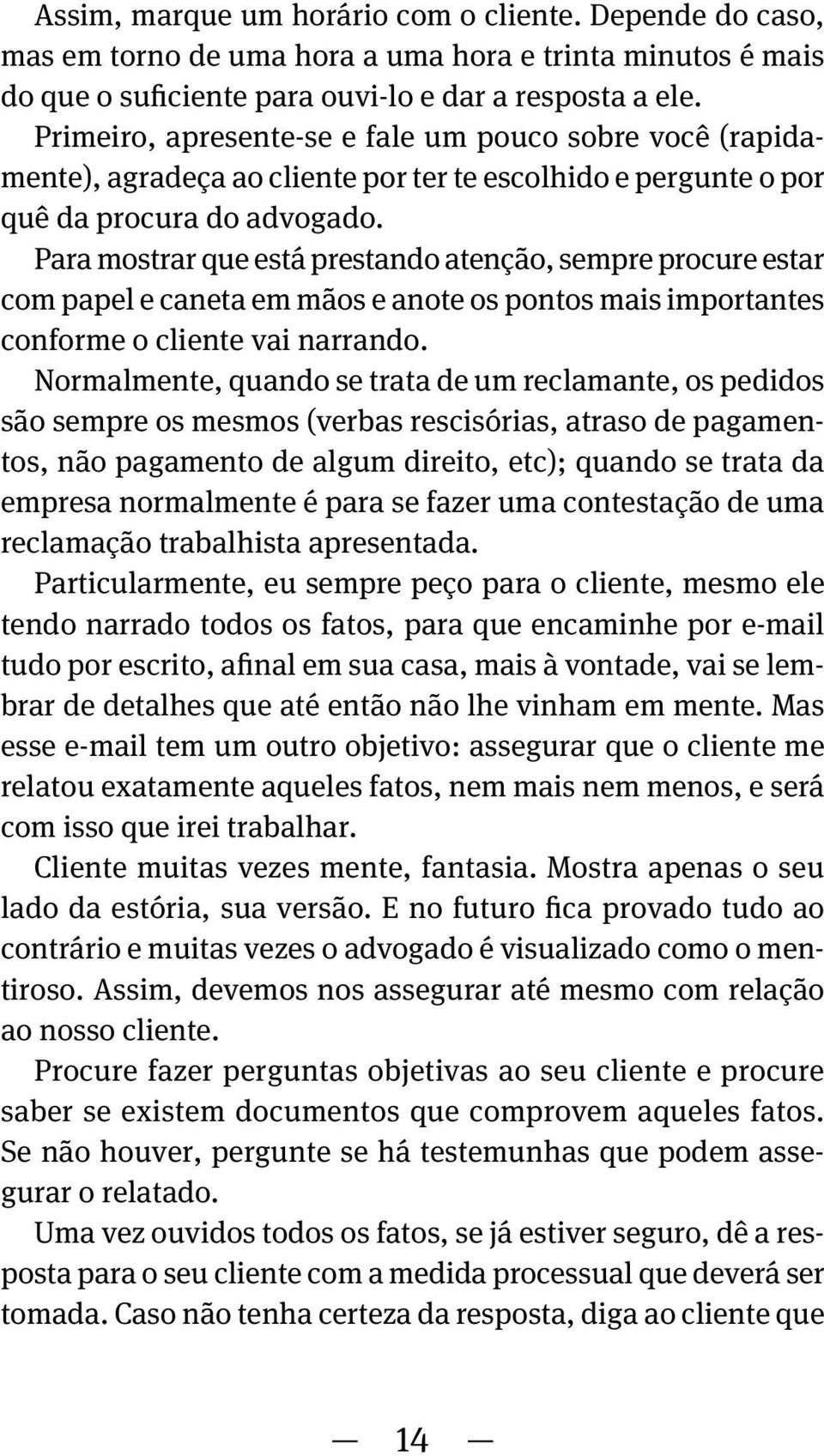 Para mostrar que está prestando atenção, sempre procure estar com papel e caneta em mãos e anote os pontos mais importantes conforme o cliente vai narrando.