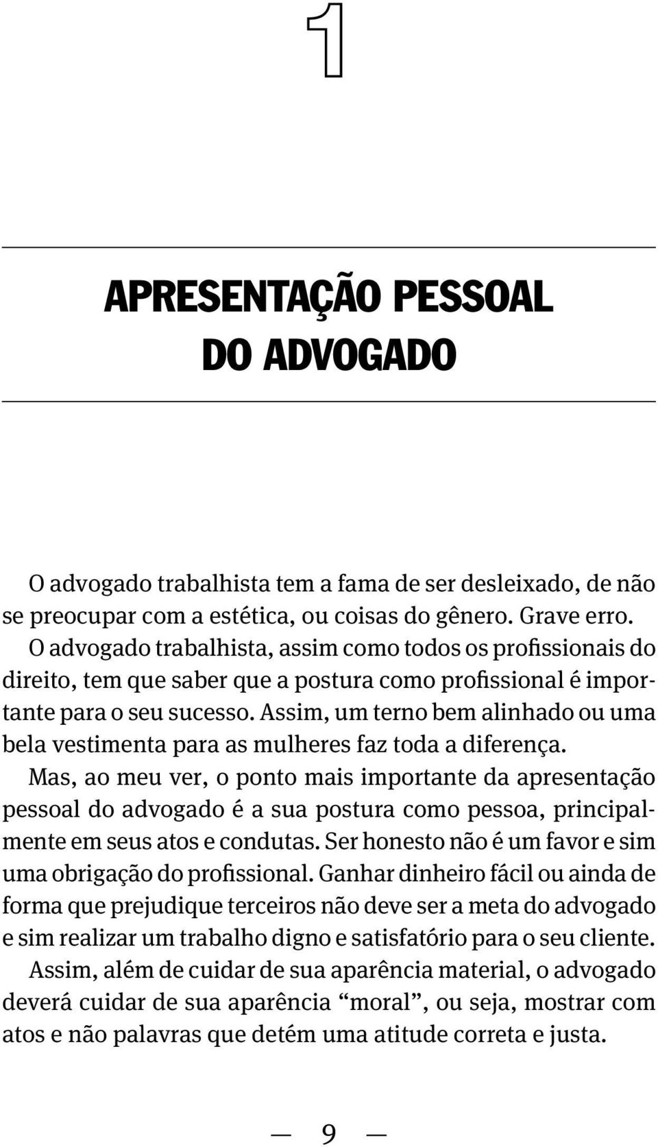 Assim, um terno bem alinhado ou uma bela vestimenta para as mulheres faz toda a diferença.