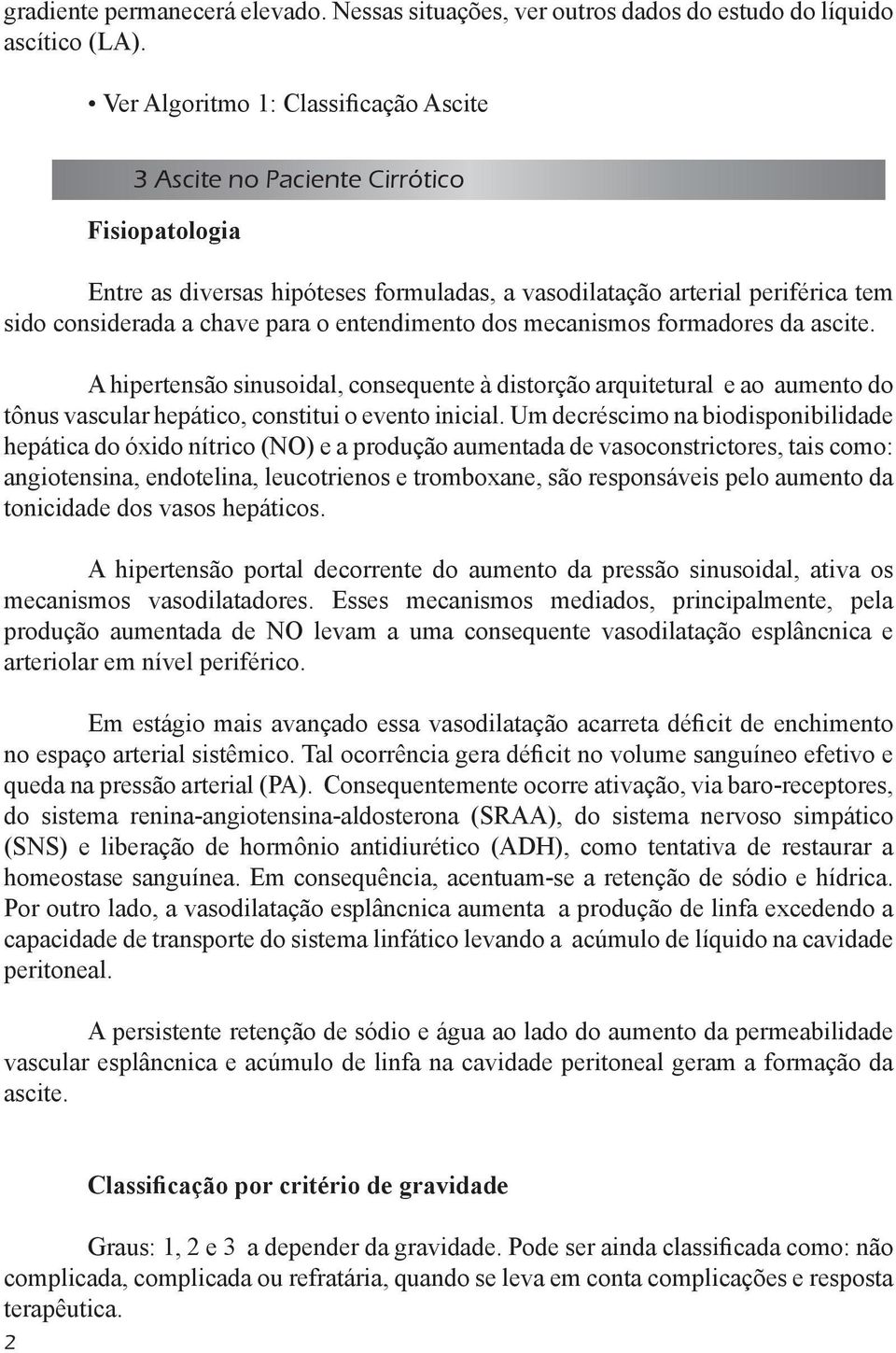 entendimento dos mecanismos formadores da ascite. A hipertensão sinusoidal, consequente à distorção arquitetural e ao aumento do tônus vascular hepático, constitui o evento inicial.