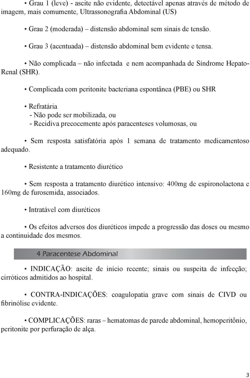 Complicada com peritonite bacteriana espontânea (PBE) ou SHR Refratária - Não pode ser mobilizada, ou - Recidiva precocemente após paracenteses volumosas, ou Sem resposta satisfatória após 1 semana