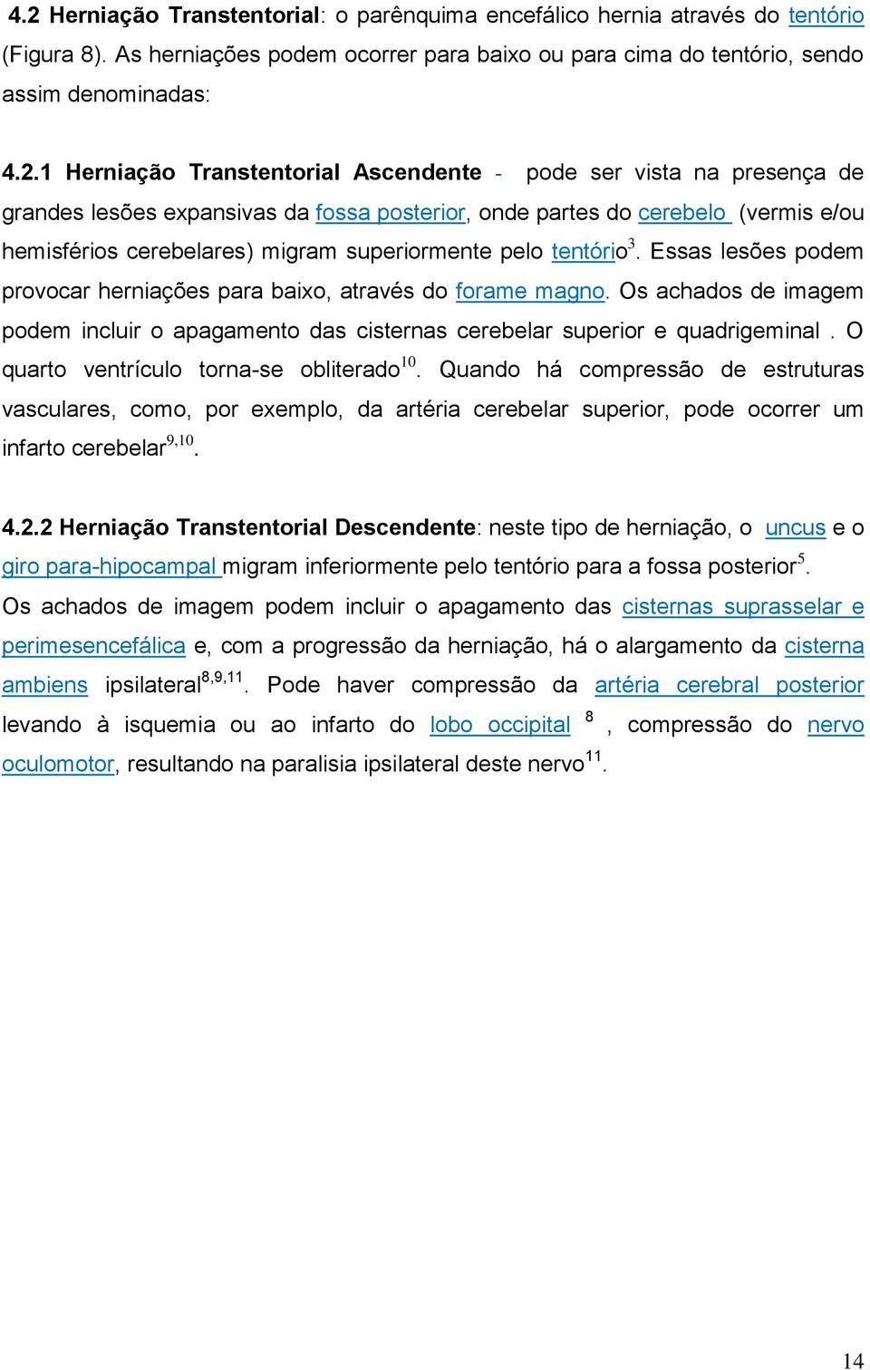 tentório 3. Essas lesões podem provocar herniações para baixo, através do forame magno. Os achados de imagem podem incluir o apagamento das cisternas cerebelar superior e quadrigeminal.