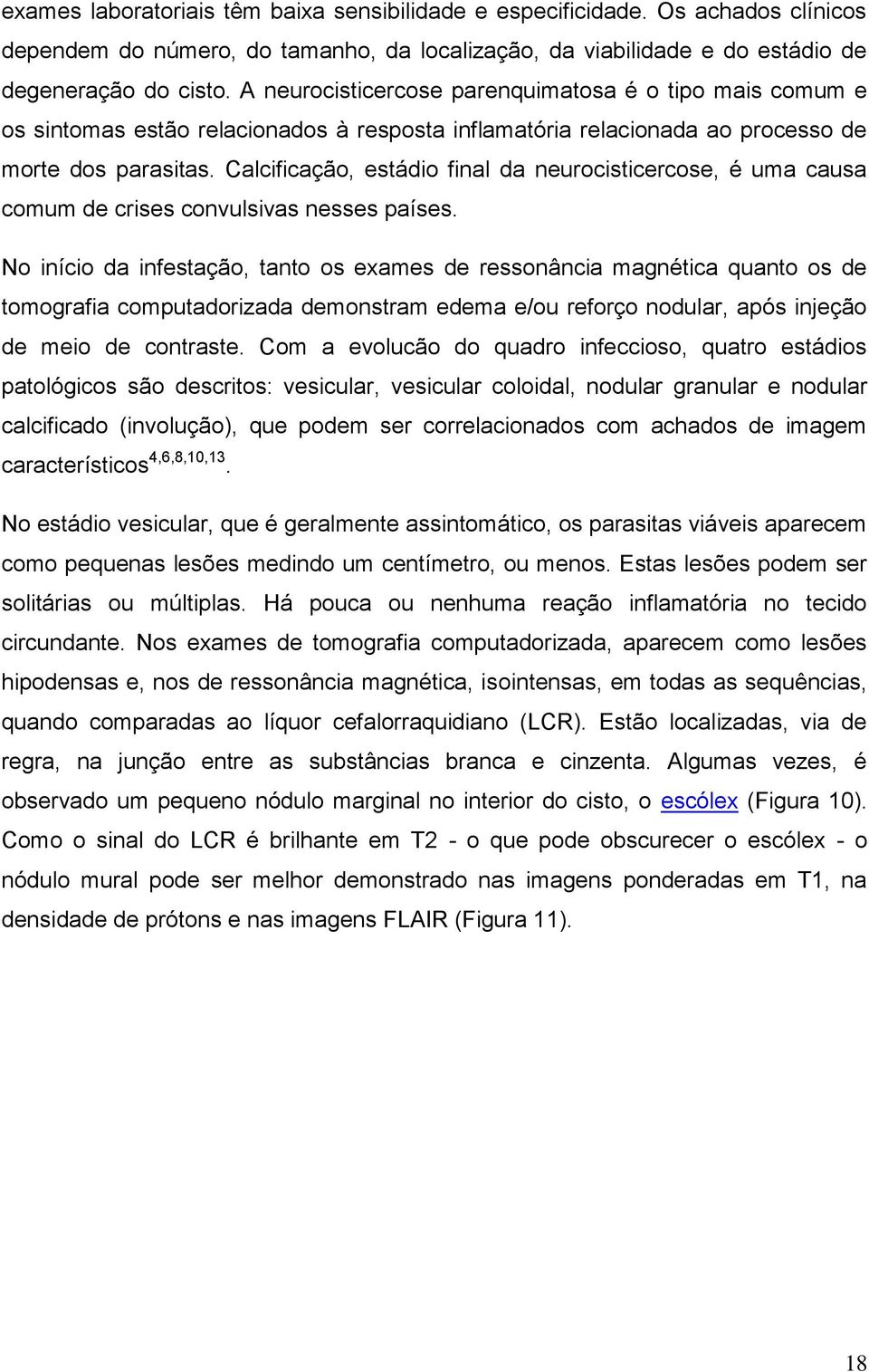 Calcificação, estádio final da neurocisticercose, é uma causa comum de crises convulsivas nesses países.