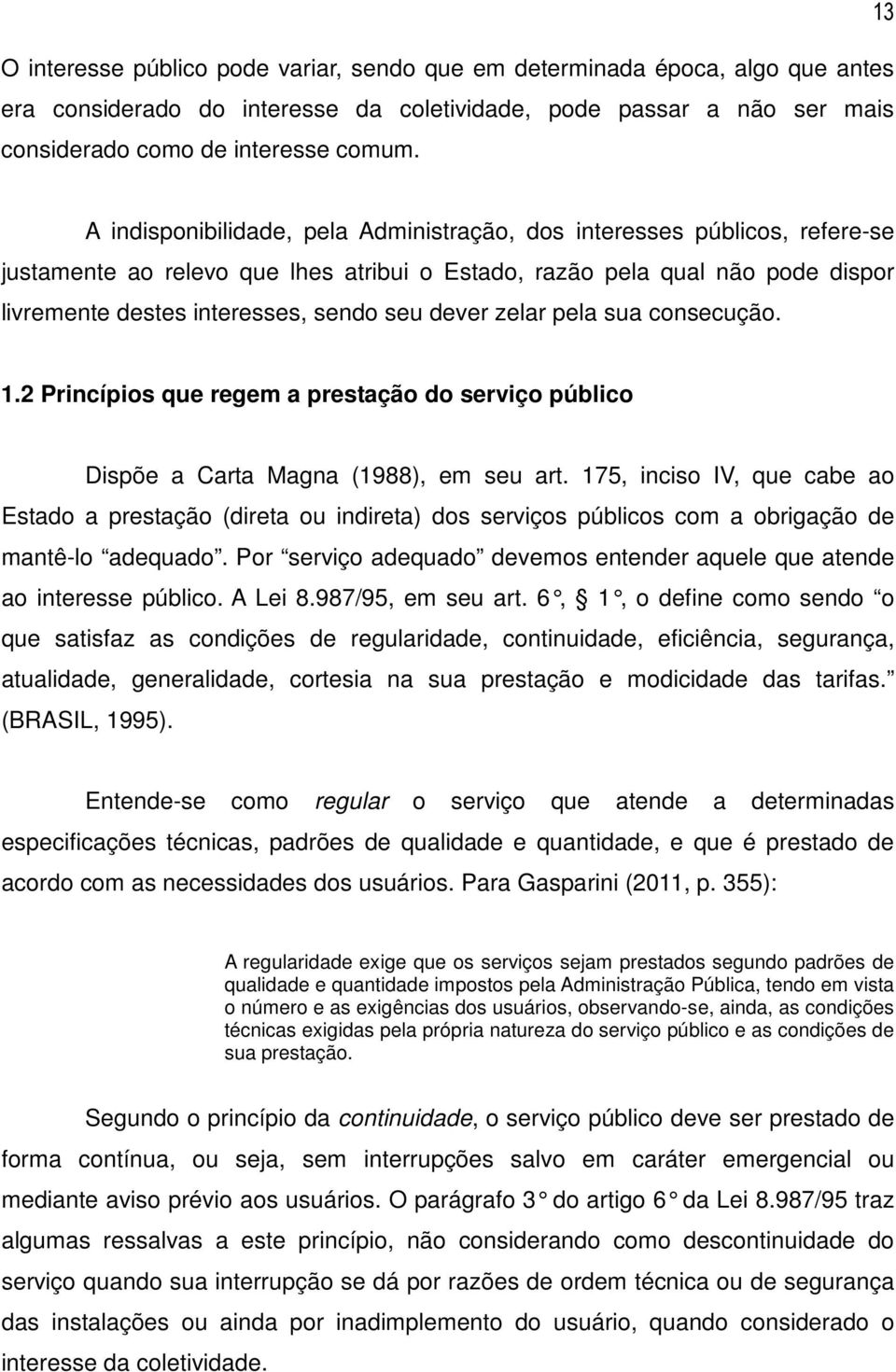 dever zelar pela sua consecução. 1.2 Princípios que regem a prestação do serviço público Dispõe a Carta Magna (1988), em seu art.