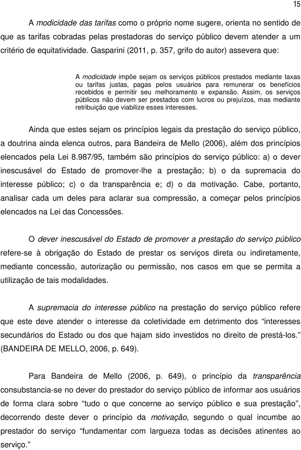 357, grifo do autor) assevera que: A modicidade impõe sejam os serviços públicos prestados mediante taxas ou tarifas justas, pagas pelos usuários para remunerar os benefícios recebidos e permitir seu