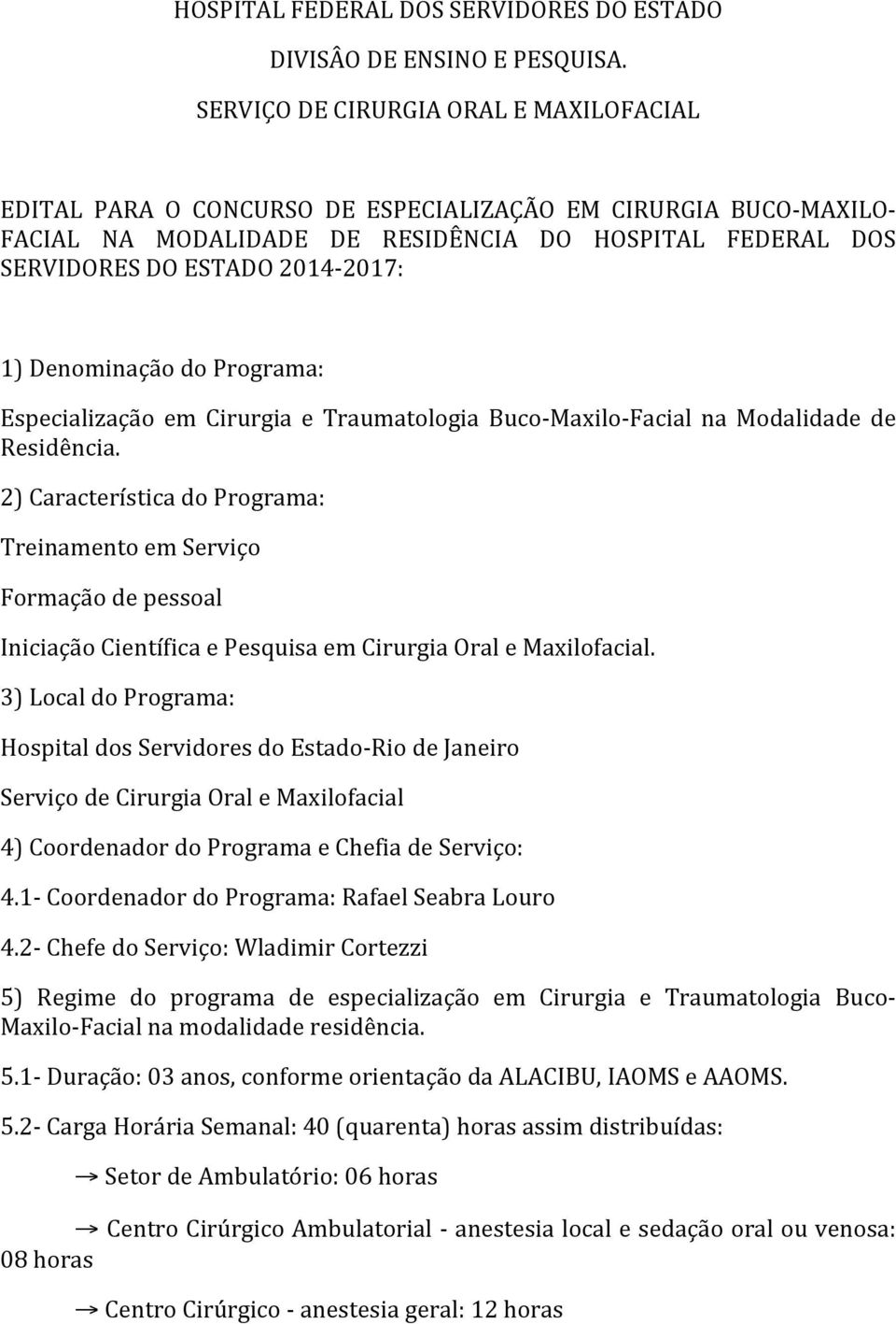 1) Denominação do Programa: Especialização em Cirurgia e Traumatologia Buco- Maxilo- Facial na Modalidade de Residência.