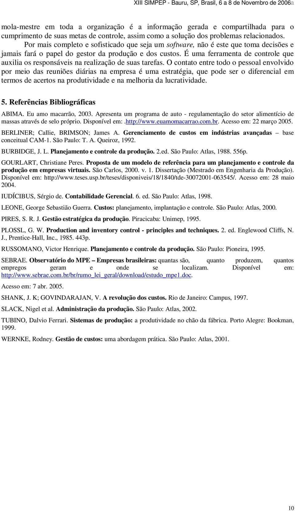 É uma ferramenta de controle que auxilia os responsáveis na realização de suas tarefas.