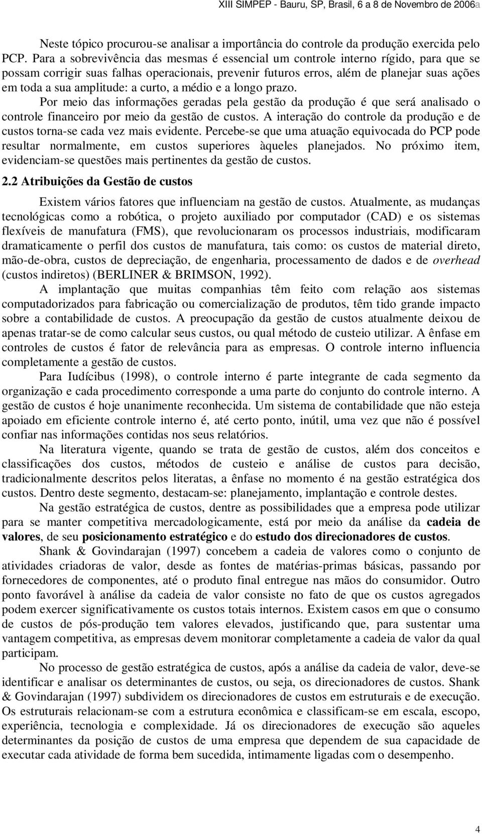 amplitude: a curto, a médio e a longo prazo. Por meio das informações geradas pela gestão da produção é que será analisado o controle financeiro por meio da gestão de custos.