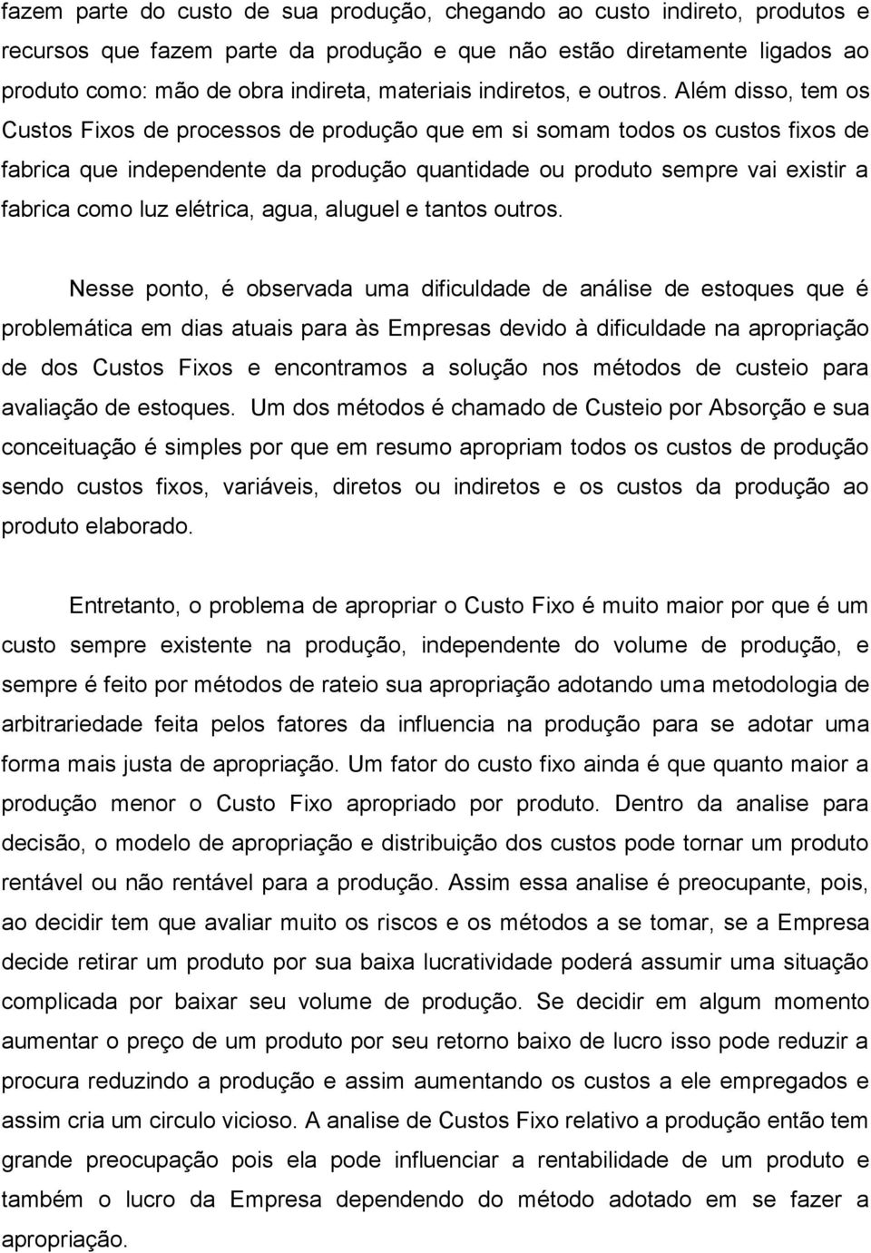 Além disso, tem os Custos Fixos de processos de produção que em si somam todos os custos fixos de fabrica que independente da produção quantidade ou produto sempre vai existir a fabrica como luz