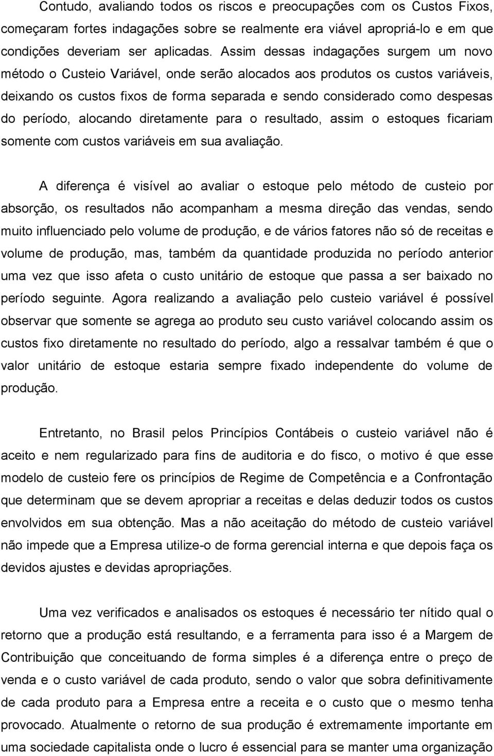 período, alocando diretamente para o resultado, assim o estoques ficariam somente com custos variáveis em sua avaliação.