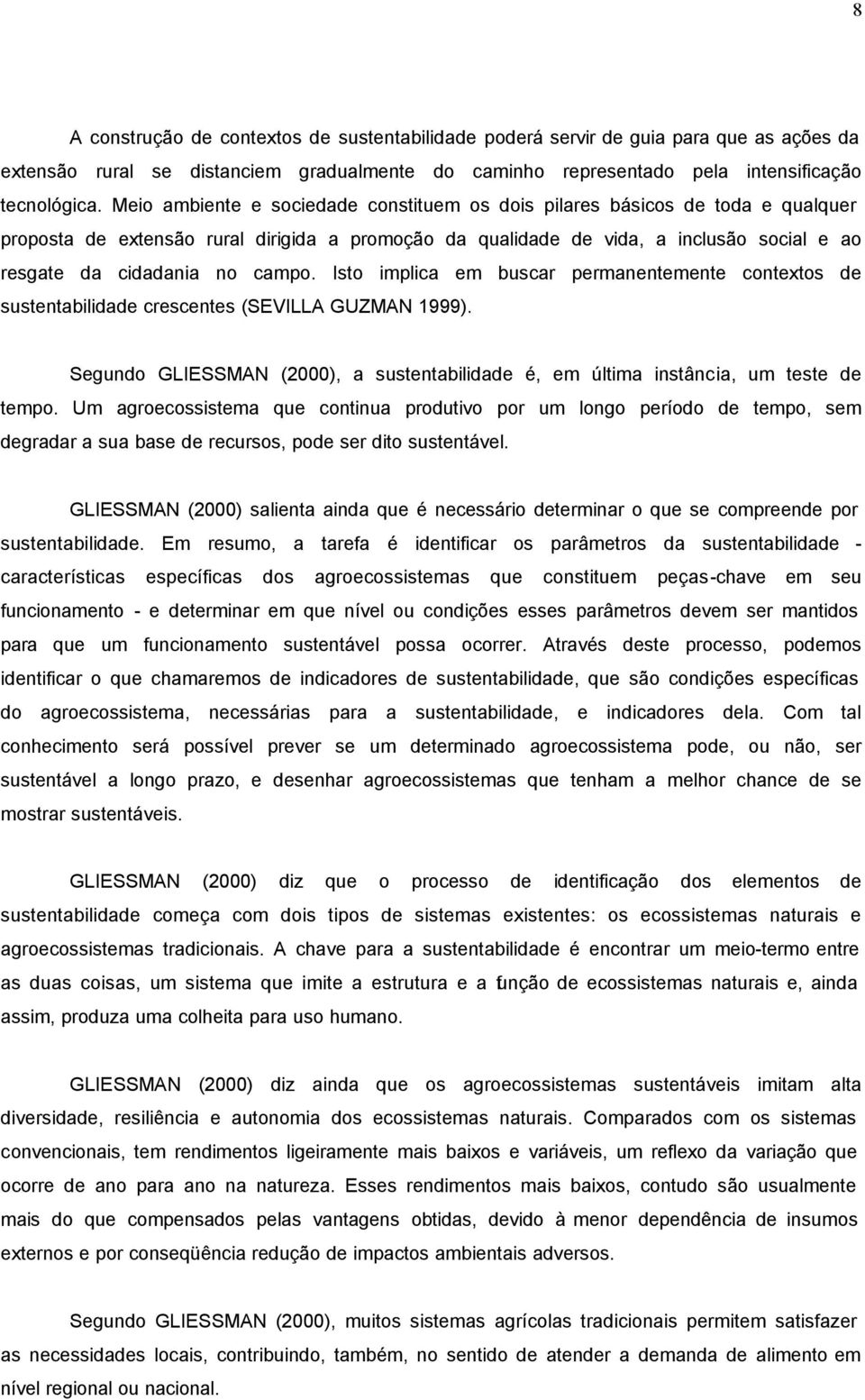 campo. Isto implica em buscar permanentemente contextos de sustentabilidade crescentes (SEVILLA GUZMAN 1999). Segundo GLIESSMAN (2000), a sustentabilidade é, em última instância, um teste de tempo.