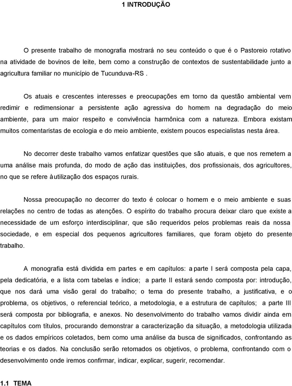 Os atuais e crescentes interesses e preocupações em torno da questão ambiental vem redimir e redimensionar a persistente ação agressiva do homem na degradação do meio ambiente, para um maior respeito