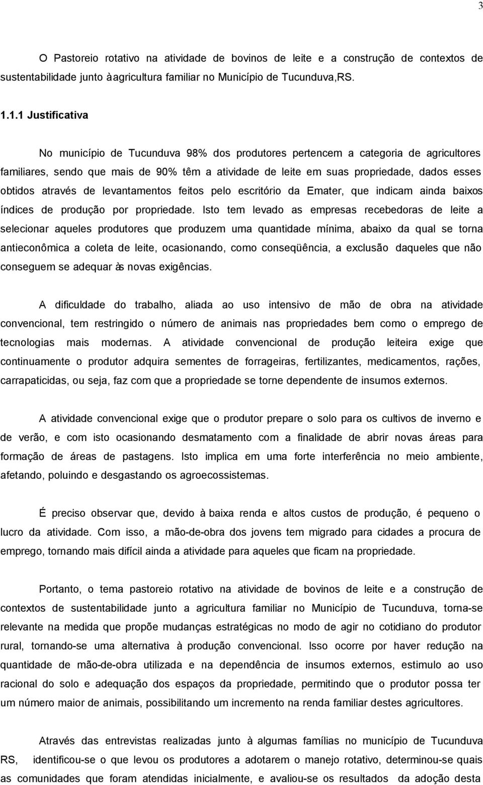 obtidos através de levantamentos feitos pelo escritório da Emater, que indicam ainda baixos índices de produção por propriedade.