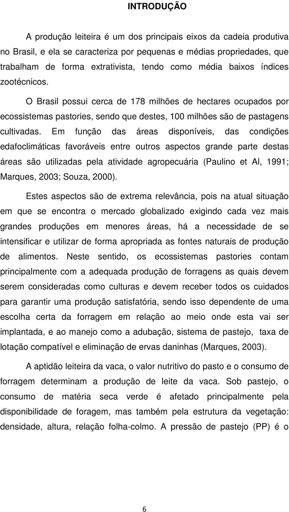 Em função das áreas disponíveis, das condições edafoclimáticas favoráveis entre outros aspectos grande parte destas áreas são utilizadas pela atividade agropecuária (Paulino et Al, 1991; Marques,