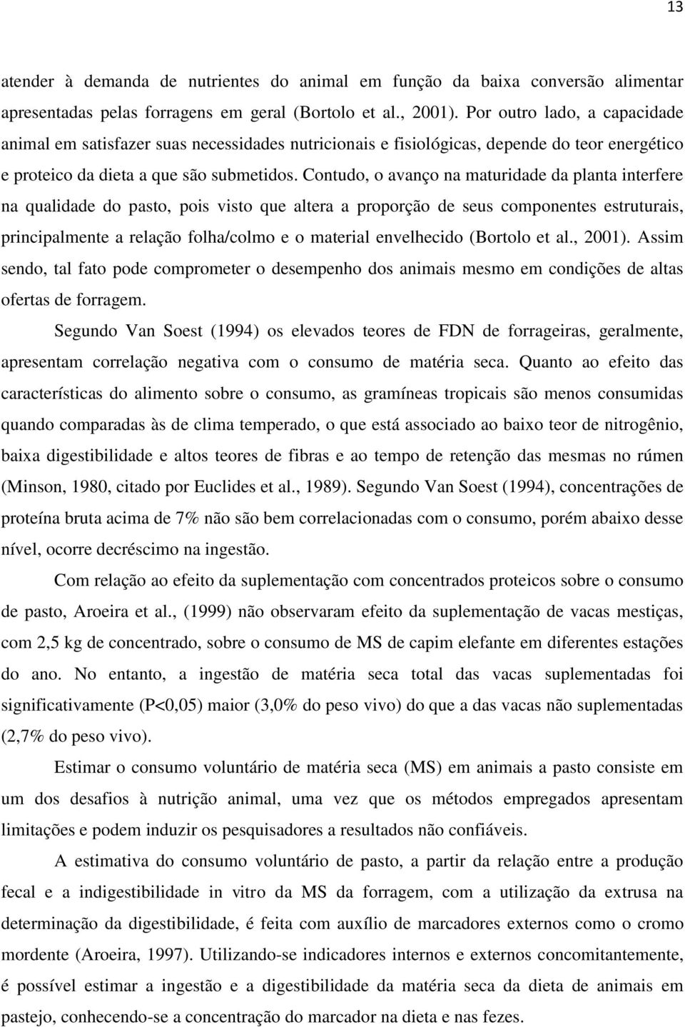 Contudo, o avanço na maturidade da planta interfere na qualidade do pasto, pois visto que altera a proporção de seus componentes estruturais, principalmente a relação folha/colmo e o material