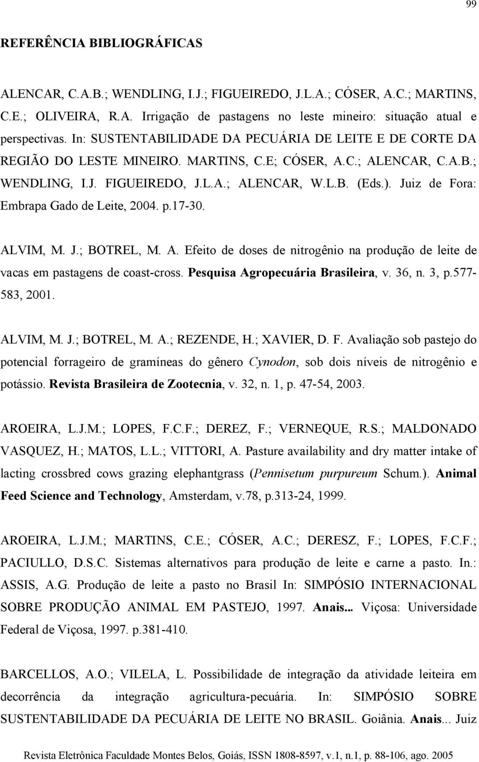 Juiz de Fora: Embrapa Gado de Leite, 2004. p.17-30. ALVIM, M. J.; BOTREL, M. A. Efeito de doses de nitrogênio na produção de leite de vacas em pastagens de coast-cross.