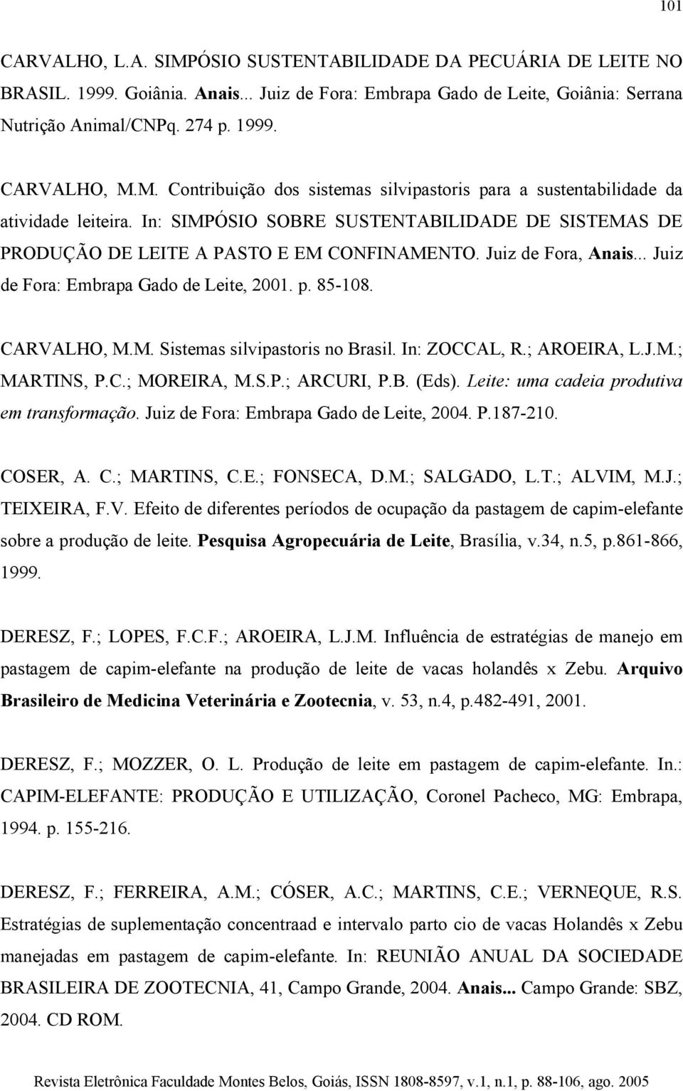 Juiz de Fora, Anais... Juiz de Fora: Embrapa Gado de Leite, 2001. p. 85-108. CARVALHO, M.M. Sistemas silvipastoris no Brasil. In: ZOCCAL, R.; AROEIRA, L.J.M.; MARTINS, P.C.; MOREIRA, M.S.P.; ARCURI, P.
