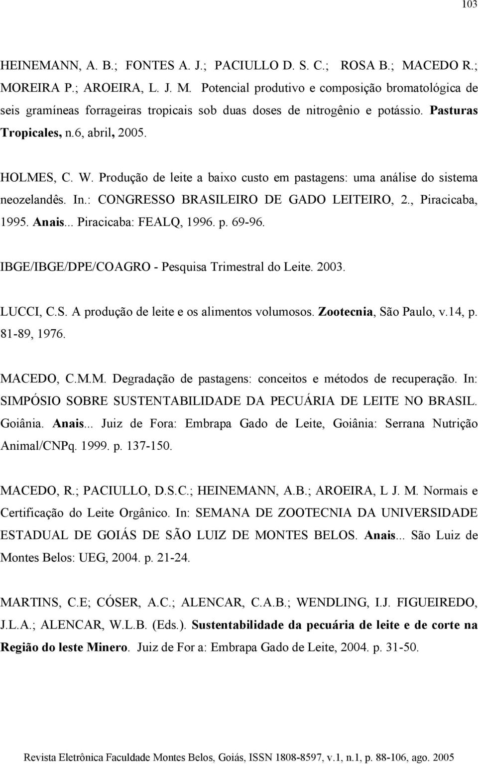 Anais... Piracicaba: FEALQ, 1996. p. 69-96. IBGE/IBGE/DPE/COAGRO - Pesquisa Trimestral do Leite. 2003. LUCCI, C.S. A produção de leite e os alimentos volumosos. Zootecnia, São Paulo, v.14, p.