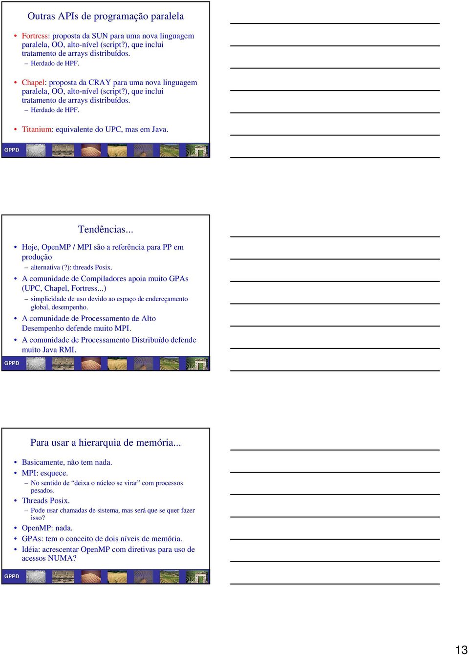 Tendências... Hoje, OpenMP / MPI são a referência para PP em produção alternativa (?): threads Posix. A comunidade de Compiladores apoia muito GPAs (UPC, Chapel, Fortress.