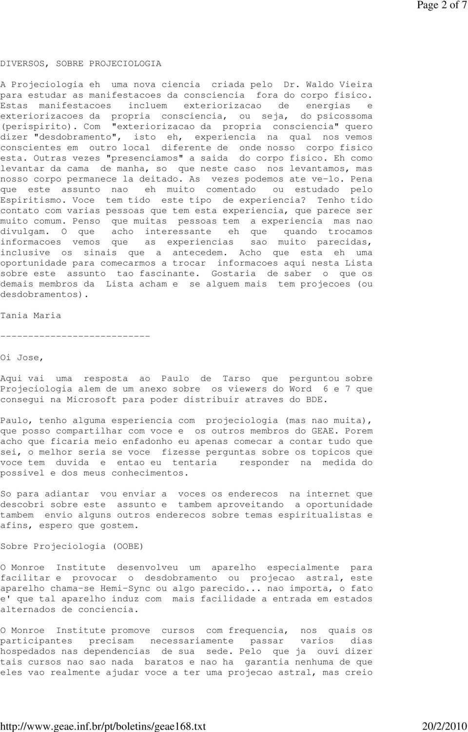 Com "exteriorizacao da propria consciencia" quero dizer "desdobramento", isto eh, experiencia na qual nos vemos conscientes em outro local diferente de onde nosso corpo fisico esta.