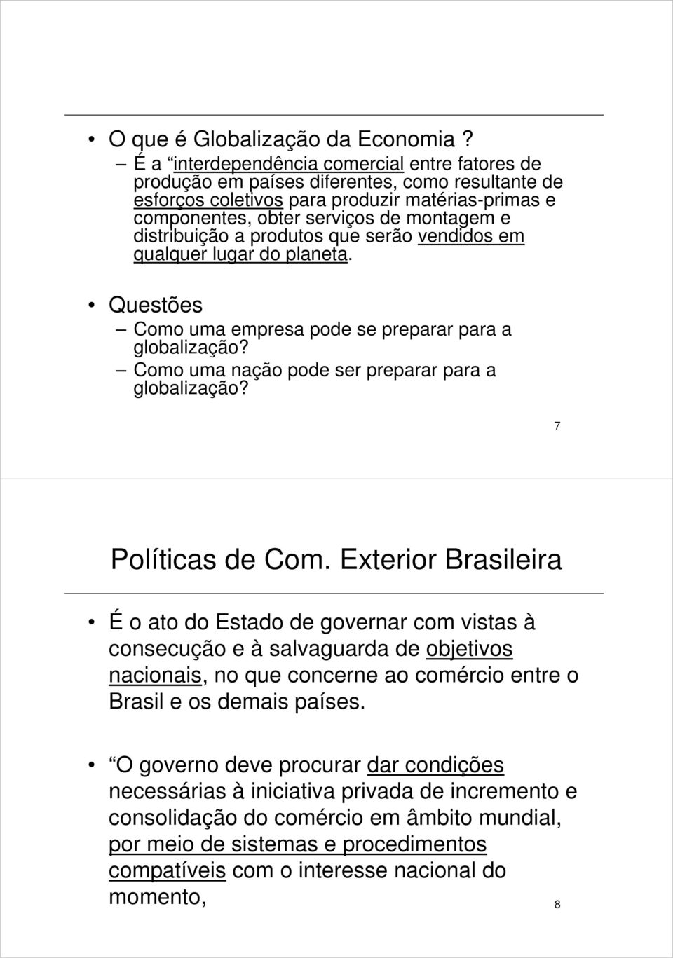 distribuição a produtos que serão vendidos em qualquer lugar do planeta. Questões Como uma empresa pode se preparar para a globalização? Como uma nação pode ser preparar para a globalização?