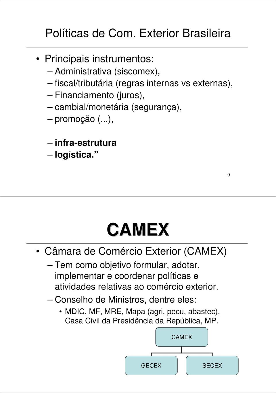 (juros), cambial/monetária (segurança), promoção (...), infra-estrutura logística.