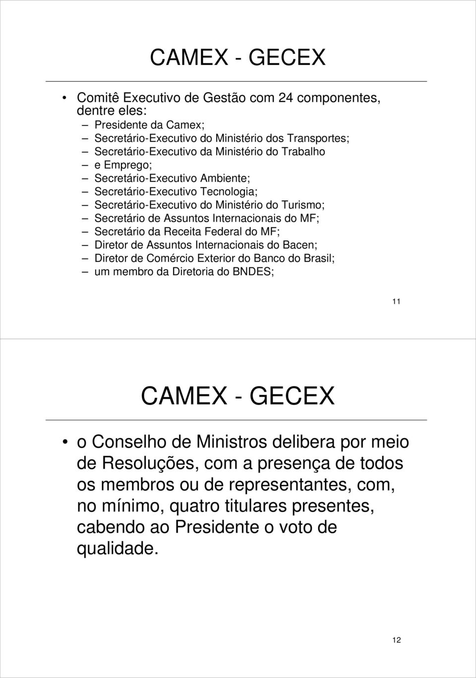 da Receita Federal do MF; Diretor de Assuntos Internacionais do Bacen; Diretor de Comércio Exterior do Banco do Brasil; um membro da Diretoria do BNDES; 11 CAMEX - GECEX o Conselho de