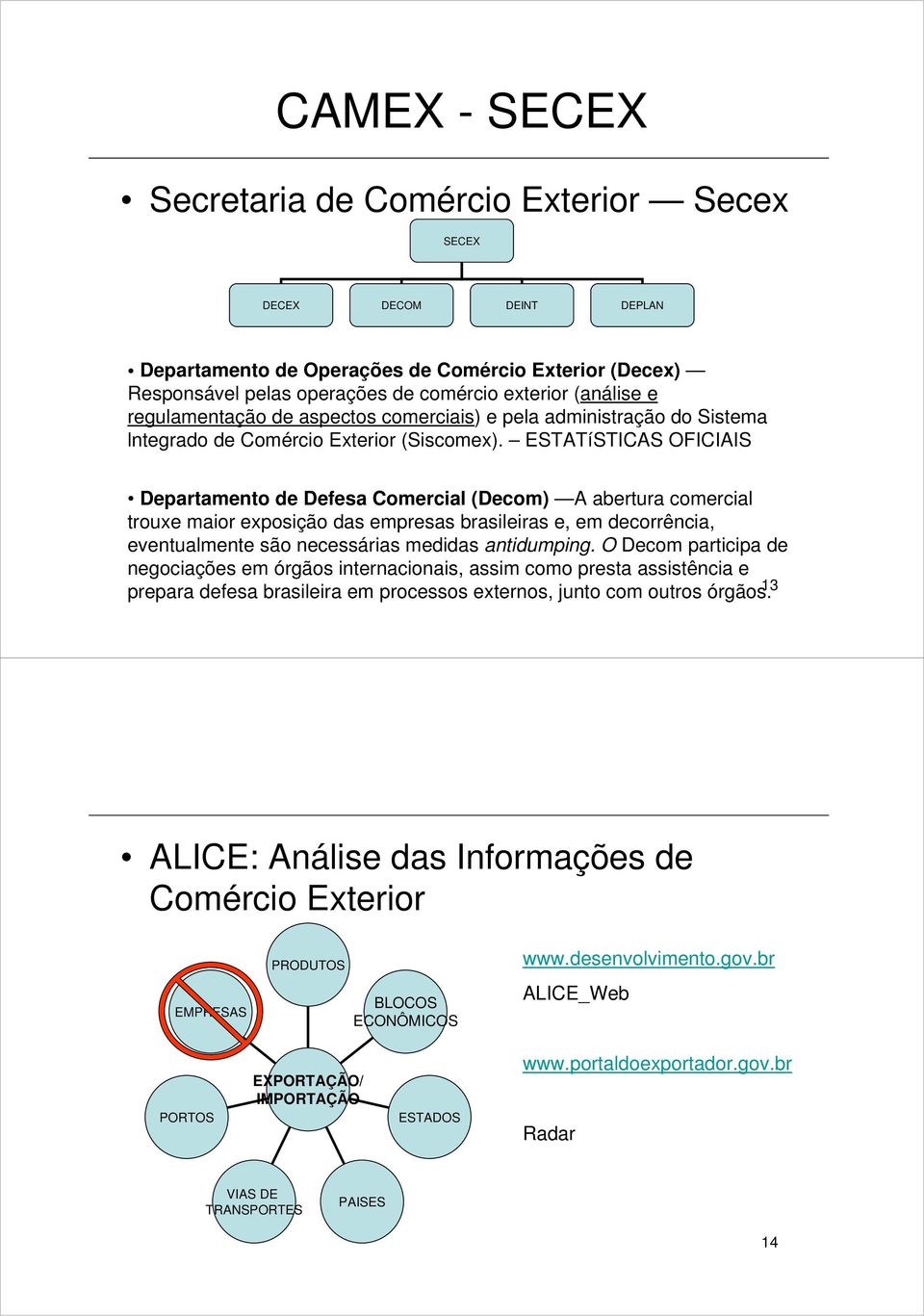 ESTATíSTICAS OFICIAIS Departamento de Defesa Comercial (Decom) A abertura comercial trouxe maior exposição das empresas brasileiras e, em decorrência, eventualmente são necessárias medidas