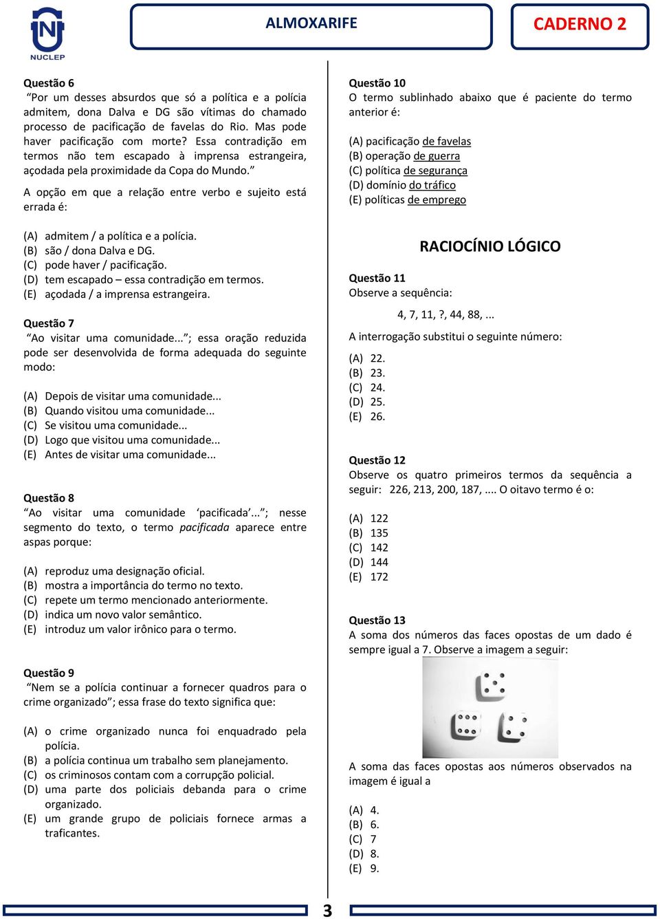 A opção em que a relação entre verbo e sujeito está errada é: (A) admitem / a política e a polícia. (B) são / dona Dalva e DG. (C) pode haver / pacificação.